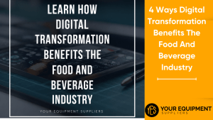 4 Ways Digital Transformation Benefits The Food And Beverage Industry