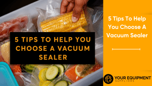 5 Tips To Help You Choose A Vacuum Sealer