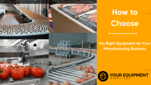How to Choose the Right Equipment for Your Manufacturing Business
