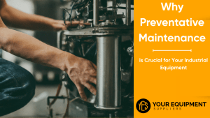 Why Preventative Maintenance is Crucial for Your Industrial Equipment